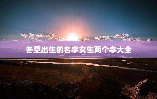 冬至出生的名字女生两个字大全