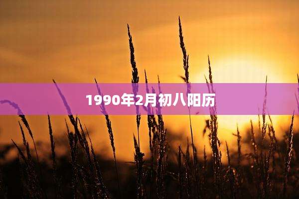 1990年2月初八阳历