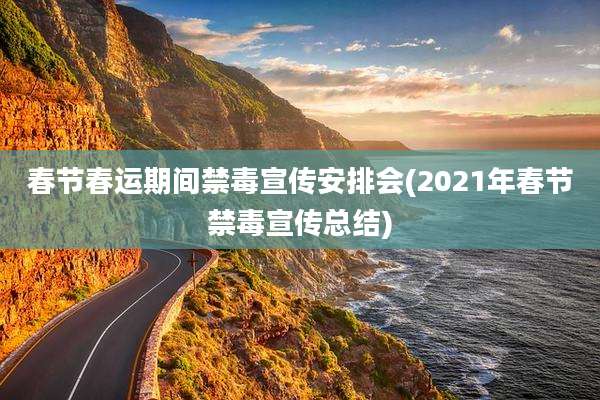 春节春运期间禁毒宣传安排会(2021年春节禁毒宣传总结)
