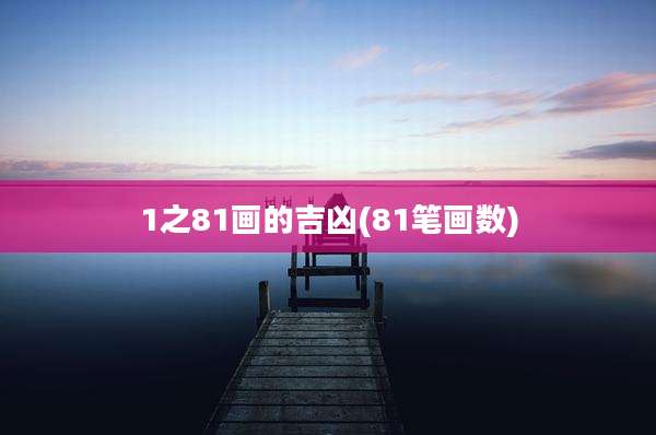 1之81画的吉凶(81笔画数)