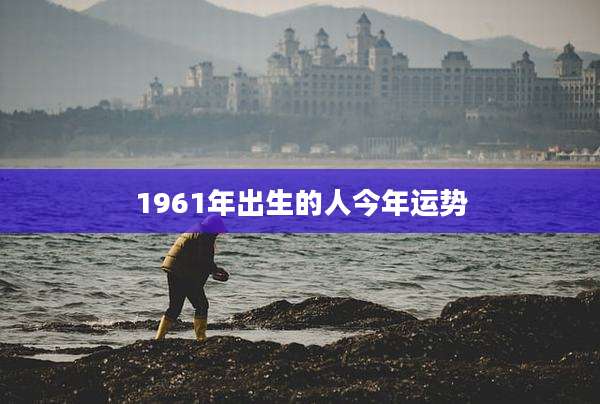 1961年出生的人今年运势