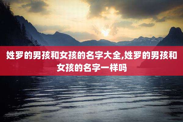 姓罗的男孩和女孩的名字大全,姓罗的男孩和女孩的名字一样吗