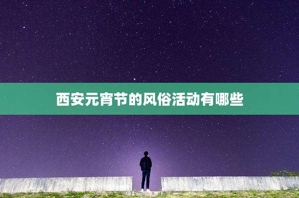 西安元宵节的风俗活动有哪些