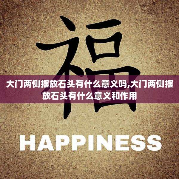 大门两侧摆放石头有什么意义吗,大门两侧摆放石头有什么意义和作用