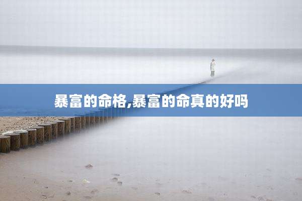 暴富的命格,暴富的命真的好吗