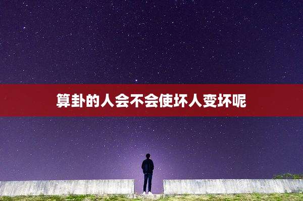 算卦的人会不会使坏人变坏呢