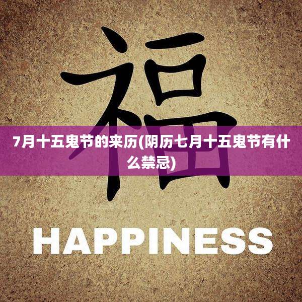7月十五鬼节的来历(阴历七月十五鬼节有什么禁忌)