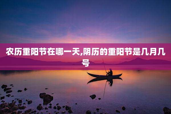 农历重阳节在哪一天,阴历的重阳节是几月几号