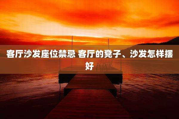 客厅沙发座位禁忌 客厅的凳子、沙发怎样摆好