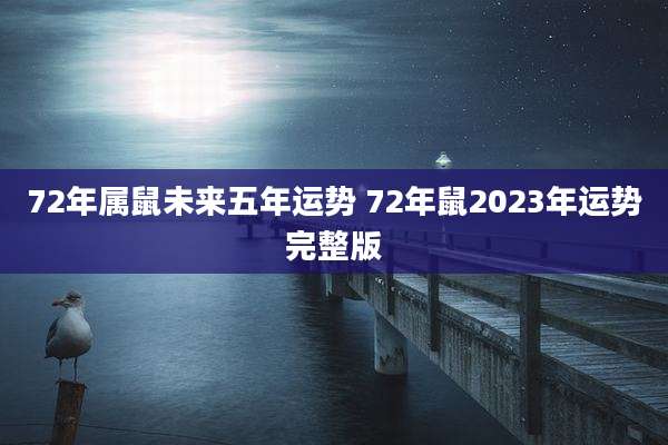 72年属鼠未来五年运势 72年鼠2023年运势完整版