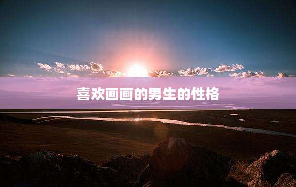 喜欢画画的男生的性格