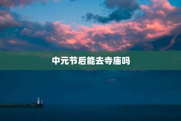 中元节后能去寺庙吗