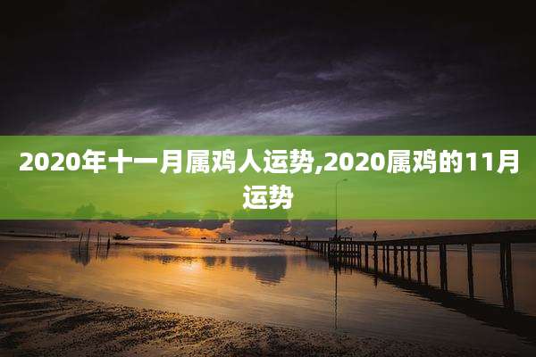 2020年十一月属鸡人运势,2020属鸡的11月运势