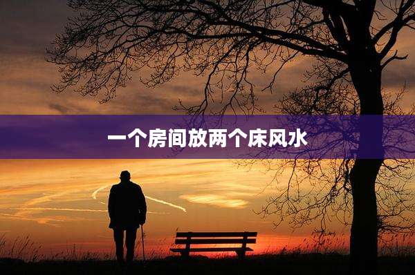 一个房间放两个床风水