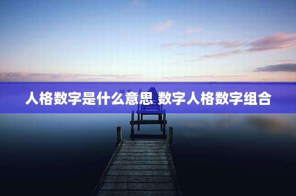 人格数字是什么意思 数字人格数字组合