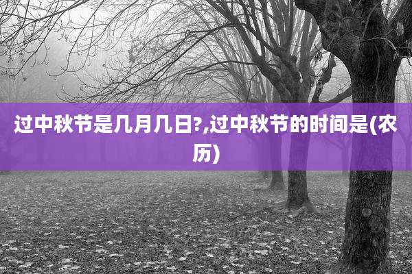 过中秋节是几月几日?,过中秋节的时间是(农历)