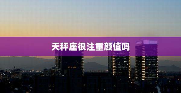 天秤座很注重颜值吗
