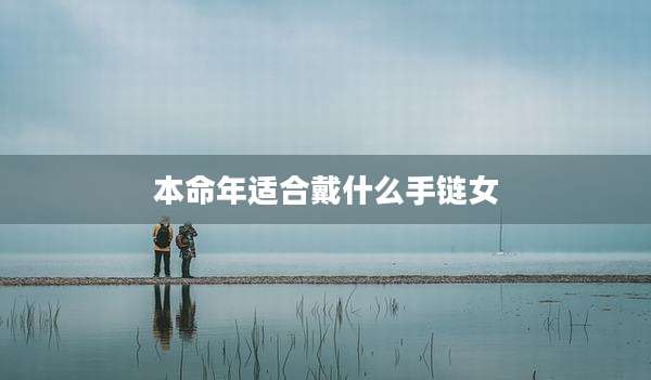本命年适合戴什么手链女