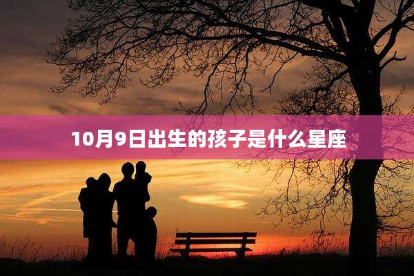 10月9日出生的孩子是什么星座