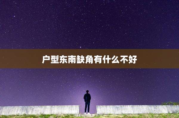 户型东南缺角有什么不好