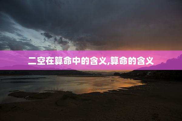 二空在算命中的含义,算命的含义
