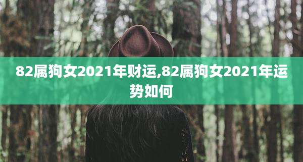82属狗女2021年财运,82属狗女2021年运势如何