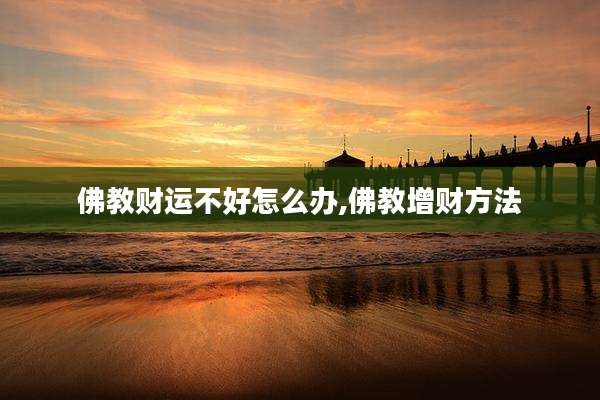 佛教财运不好怎么办,佛教增财方法