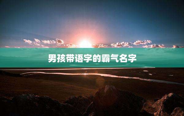 男孩带语字的霸气名字