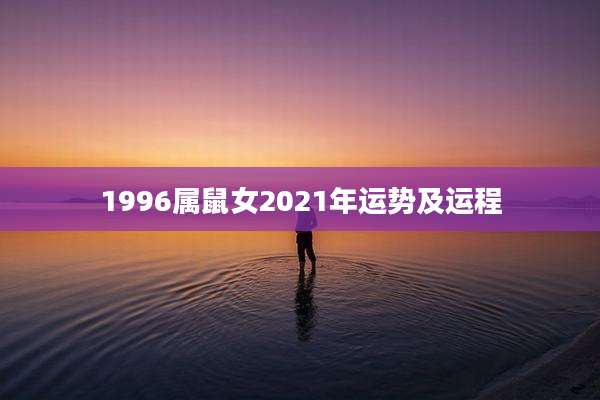1996属鼠女2021年运势及运程