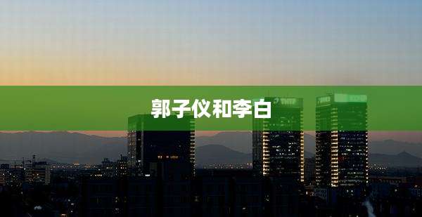 郭子仪和李白