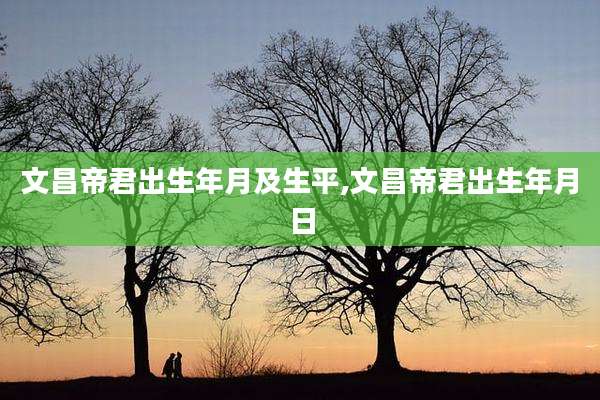 文昌帝君出生年月及生平,文昌帝君出生年月日