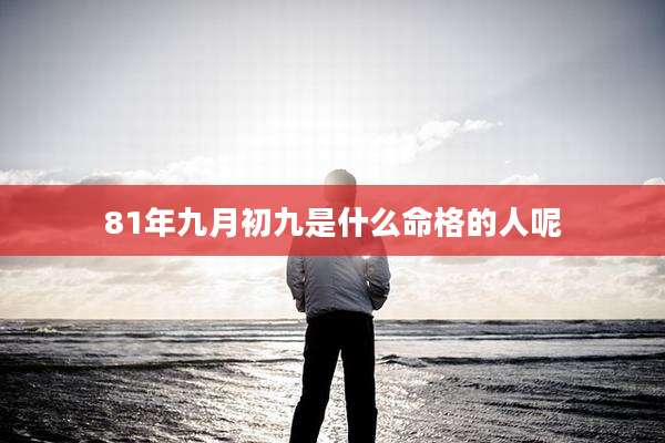 81年九月初九是什么命格的人呢