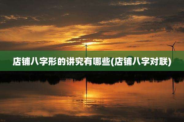 店铺八字形的讲究有哪些(店铺八字对联)