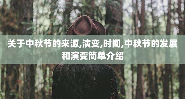 关于中秋节的来源,演变,时间,中秋节的发展和演变简单介绍
