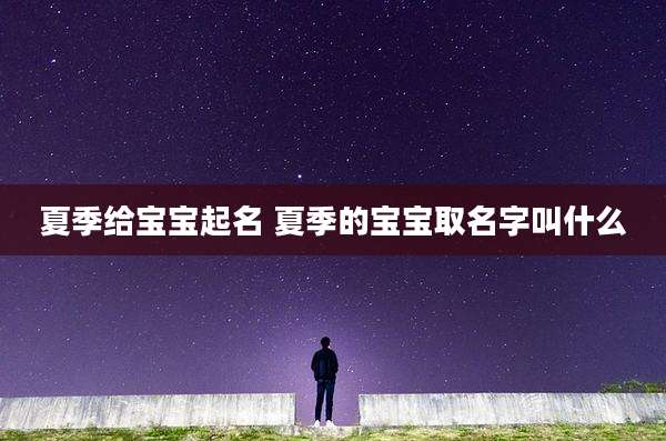 夏季给宝宝起名 夏季的宝宝取名字叫什么