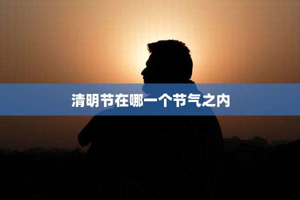 清明节在哪一个节气之内