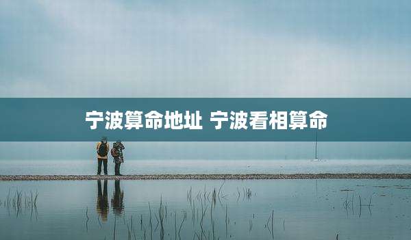 宁波算命地址 宁波看相算命