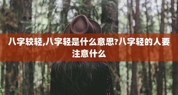 八字较轻,八字轻是什么意思?八字轻的人要注意什么