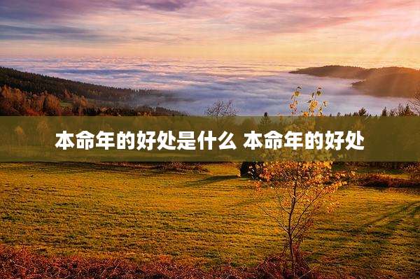 本命年的好处是什么 本命年的好处