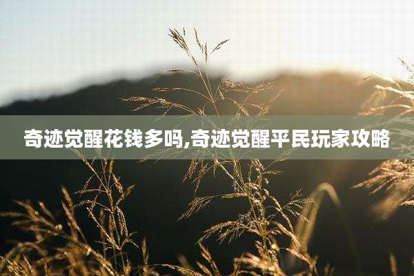 奇迹觉醒花钱多吗,奇迹觉醒平民玩家攻略
