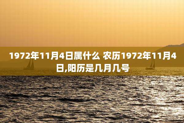 1972年11月4日属什么 农历1972年11月4日,阳历是几月几号