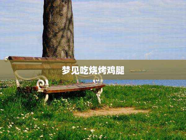 梦见吃烧烤鸡腿