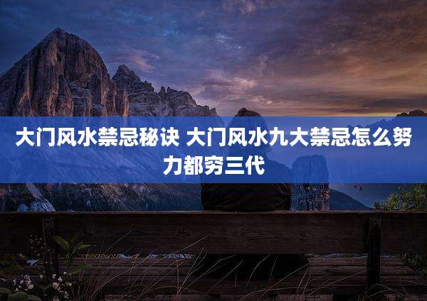 大门风水禁忌秘诀 大门风水九大禁忌怎么努力都穷三代