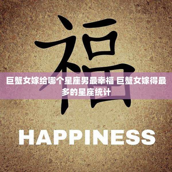 巨蟹女嫁给哪个星座男最幸福 巨蟹女嫁得最多的星座统计