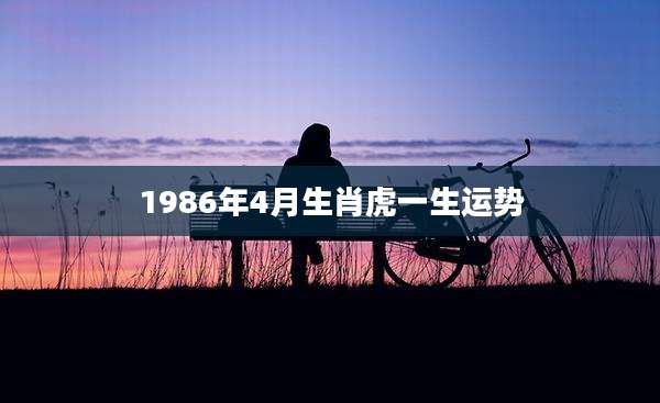 1986年4月生肖虎一生运势