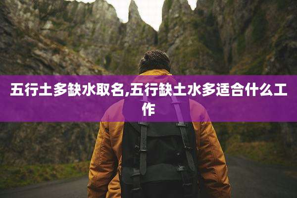 五行土多缺水取名,五行缺土水多适合什么工作