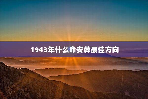 1943年什么命安葬最佳方向