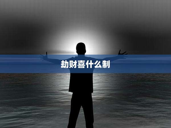 劫财喜什么制