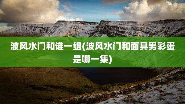 波风水门和谁一组(波风水门和面具男彩蛋是哪一集)