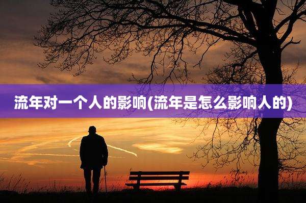 流年对一个人的影响(流年是怎么影响人的)